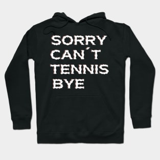 Sorry Can't Tennis Bye-Funny Tennis Quote Hoodie